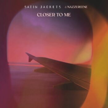Satin Jackets & Nazzereene - Closer To Me